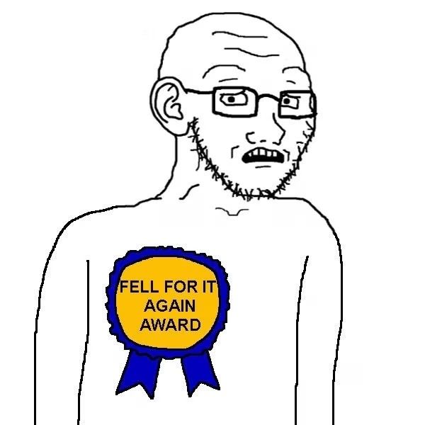 Bespectacled neckbearded dismayed wojak bearing a FELL FOR IT AGAIN AWARD.