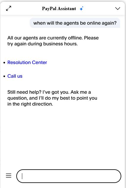 paypal's chat assistant program window. user asks it "when will the agents be online again?" and the ai responds with repeating that "all our agents are currently offline. Please try again during business hours."