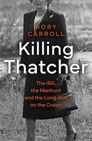 Front cover of the book killing Thatcher by Rory Carroll. Subtitled The IRA, the manhunt and the long war on the crown. Black and white full length picture of theatre with orange and white text.