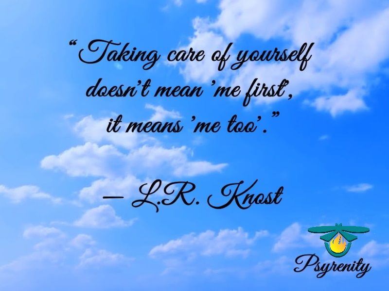 Picture of clouds in a bright blue sky.  Overlaid with a quote that reads as follows - "Taking care of yourself doesn't mean 'me first', it means 'me too'." - Attributed to L.R. Knost