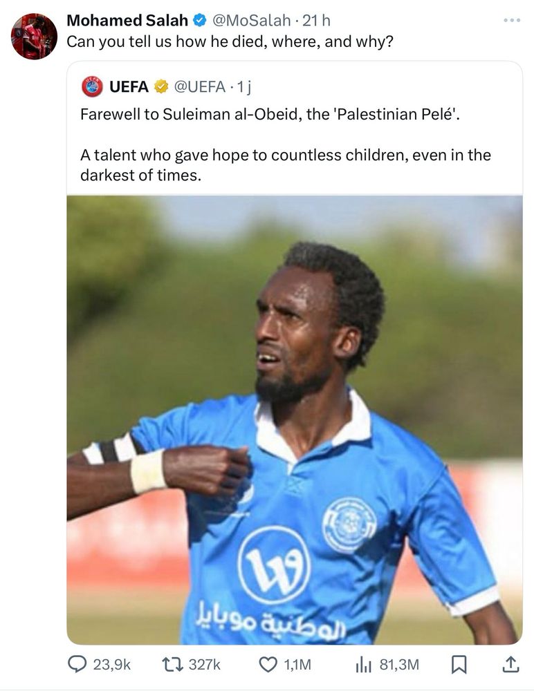 Tweet de l'UEFA qui rend hommage au "Pelé Palestinien" Suleiman al-Obeid en ne mentionnant pas qu'il est mort lors d'un bombardement israelien sur Gaza. Reponse cinglante de Mohamed Salah : "pouvez-vous nous dire comment, où et piyrquoibil est lort ?"