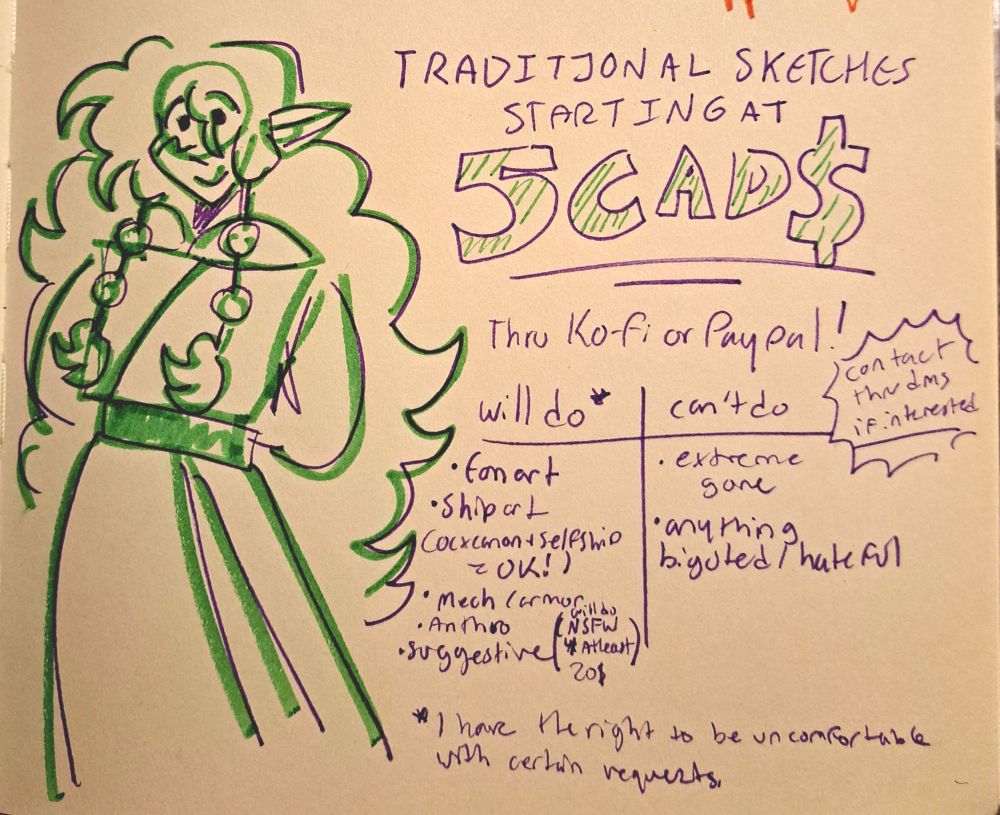 sketch of judith with text besides reading
"Traditional sketches starting at 5 CAD$
will do
- fanart
- ship art 
(Oc x canon + selfship = OK!)
- mech/armor 
- anthro
- suggestive (nsfw 4 atleast 20$
Can't do
- extreme gore
- anything bigoted/hateful
(Contact thru dms if interested"