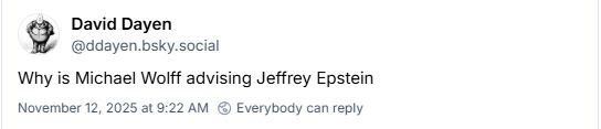 @ddayen.bsky.social
Why is Michael Wolff advising Jeffrey Epstein