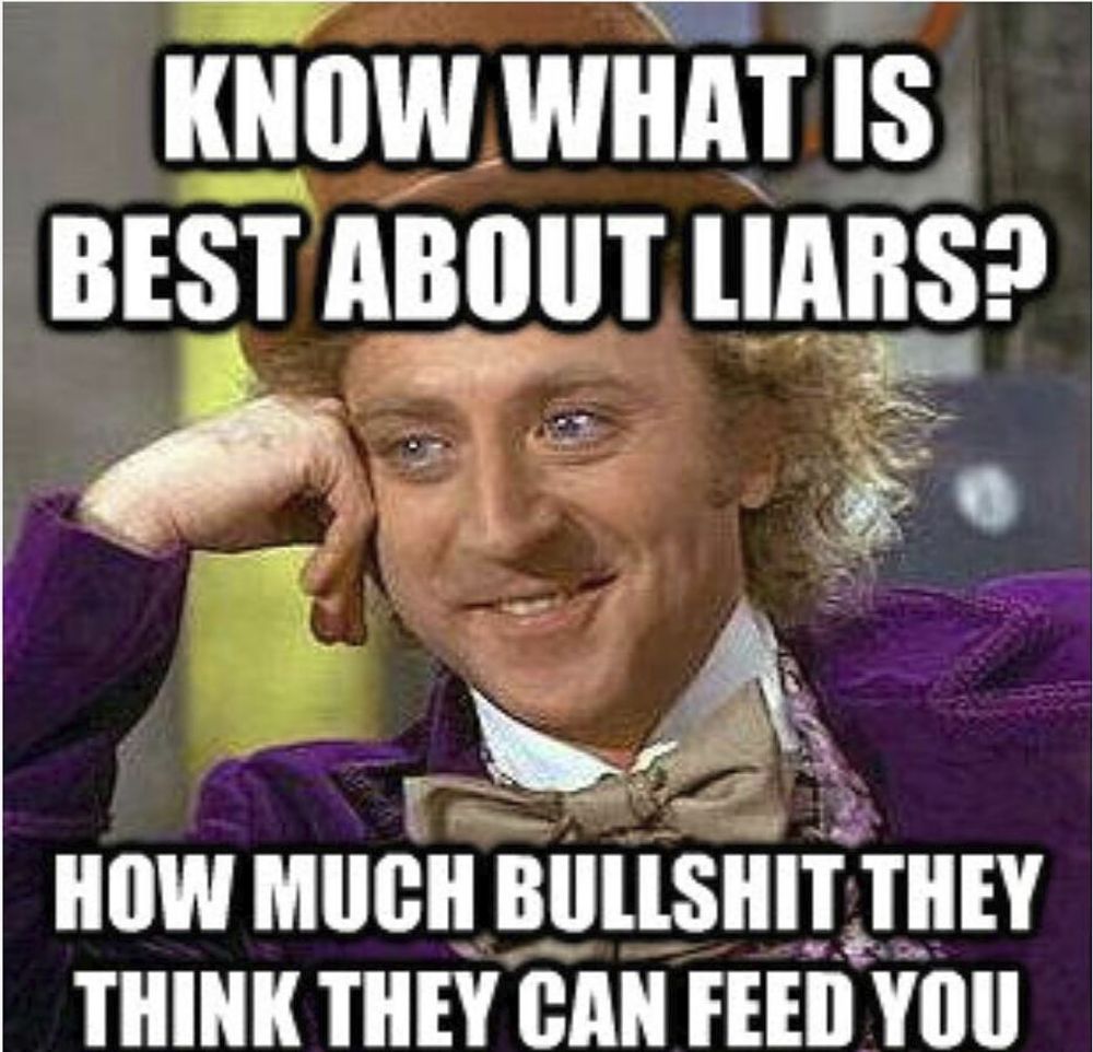 Background: Gene Wilder as Willy Wonka grinning somewhat disturbingly.
Top Caption: Know what is best about  liars?
Bottom Caption: How much bullshit they think they can feed you.
