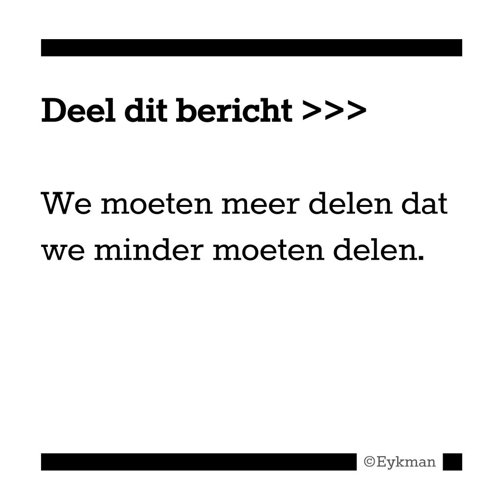 Deel dit bericht. 
We moeten meer delen dat we minder moeten delen. 
