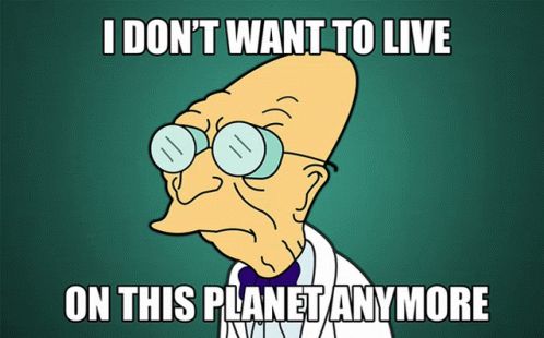 Pr Farnsworth meme "I don't want to live on this planet anymore"
