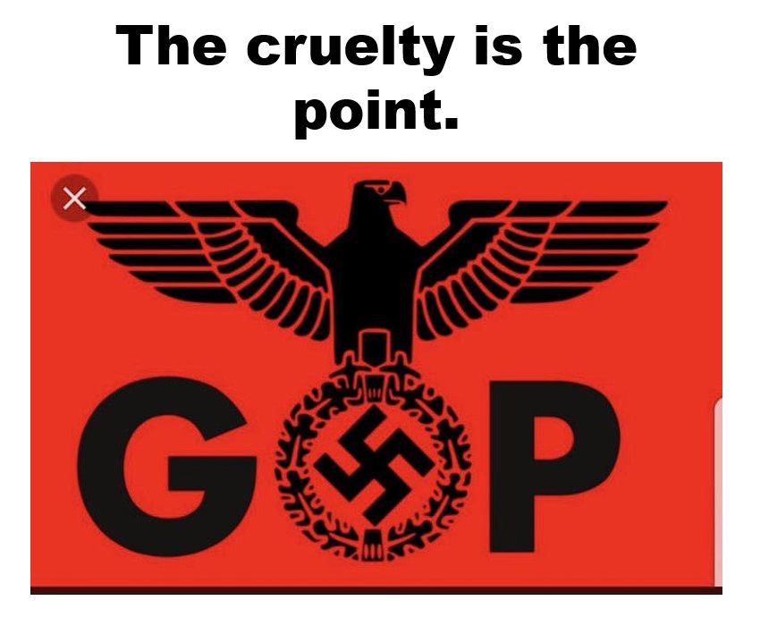 GOP Nazi eagle with swasticka in its claws. The cruelty is the point.
