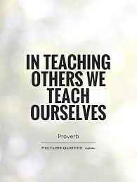 In teaching others we teach ourselves