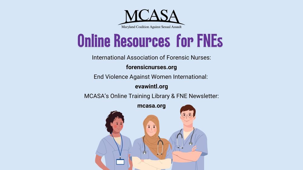 Blue graphic with an illustration of three nurses, two female and one male, standing together and smiling. Text above them reads: "Online resources for FNEs. International Association of Forensic Nurses: forensicnurses.org. End Violence Against Women International: evawintl.org. MCASA’s Online Training Library & FNE Newsletter: mcasa.org."