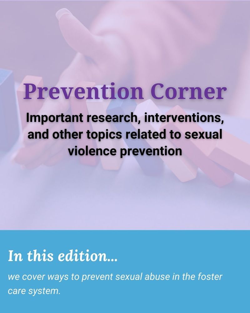 A pale photograph shows a woman's hand blocking a line of dominoes from falling over. Text over top the picture reads: "Prevention corner- Important research, interventions, and other topics related to sexual violence prevention. In this edition, we cover ways to prevent sexual abuse in the foster care system."