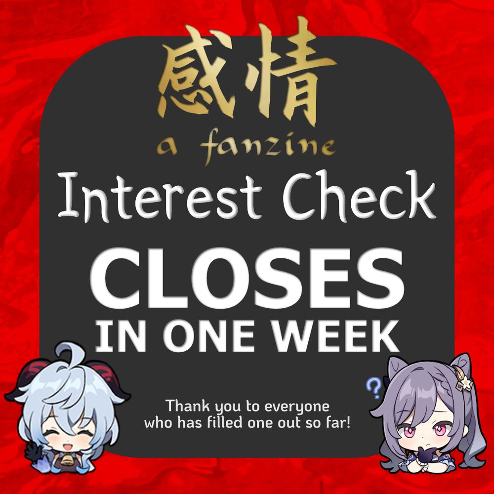 Info graphic fro Ganqing - A Fanzine announcing that the Interest check closes in one week on January 5, 2025. 
Thank you to everyone who has filled one out so far!