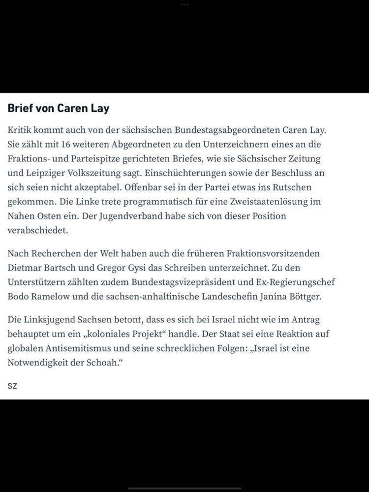 Führende Genossen im Bund sowie die sächsische Parteispitze distanzieren sich mit Nachdruck von einem Beschluss der Nachwuchsorganisation Linksjugend Solid.
Die beiden Bundesvorsitzenden Ines Schwerdtner und Jan van Aken distanzieren sich ebenfalls. Im Parteivorstand herrsche breite Einigkeit darüber, dass der Antrag „inhaltlich nicht mit den Positionen der Linken vereinbar ist“. Die sächsischen Landeschefs zeigen sich zudem entsetzt über den Verlauf des Linksjugend-Kongresses…,
Auch die Linksjugend in Sachsen geht auf Distanz zur bundesweiten Nachwuchsorganisation. 