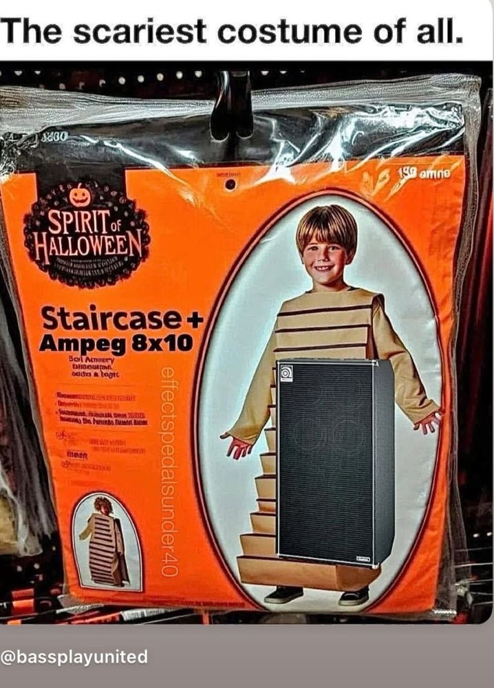 a meme with a terrifying Halloween costume package. The title is The Scariest Costume of All, and the package says 

Spirit of 
Halloween 

Staircase + 
Ampeg 8x10 

and shows a small child wearing a costume that looks like a steep set of wooden stairs. On the second step is a gigantic bass cabinet that I am able to confirm weighs three hundred million pounds and in real life is taller than that child. Absolutely spine chilling. 