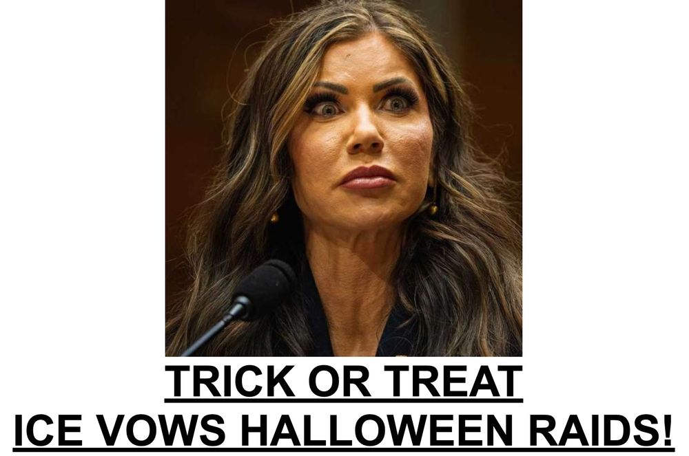 Kristi Noem scary face with headline "Treat or Treat, ICE vows halloween raids!"