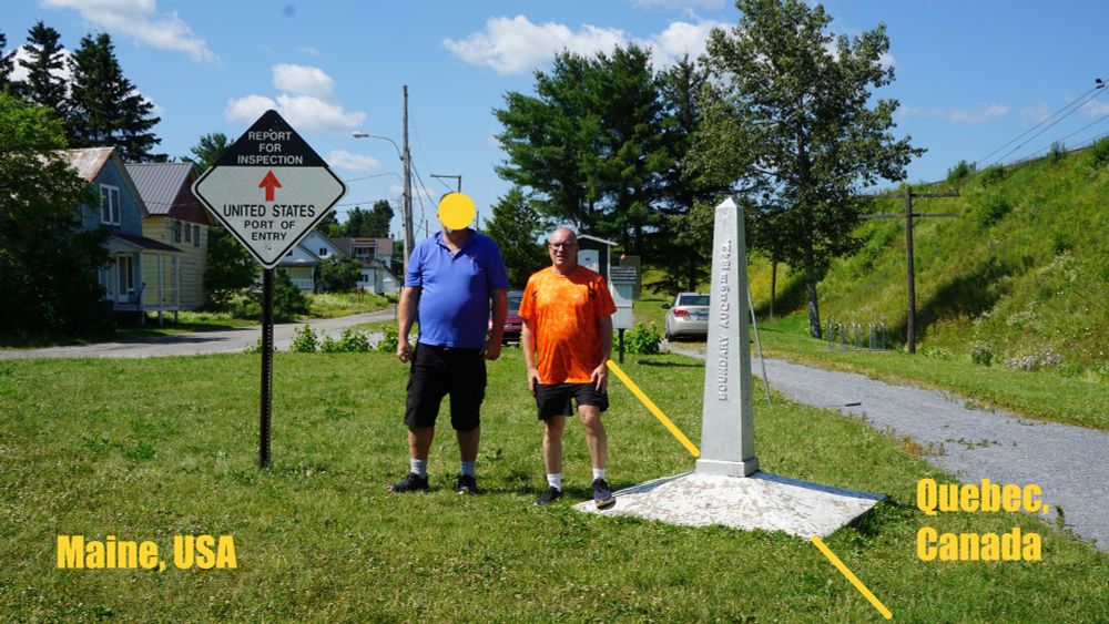 My friend and I are standing on the US side of the border marker in Estcourt, Maine opposite Pohénégamook, Quebec. 2022