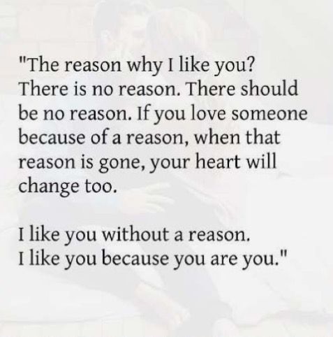 Text reads 
The reason I like you? There is no reason. There should be no reason. If you love someone because of a reason, when that reason is gone, your heart will change too. I like you without a reason. I like you because you are you.