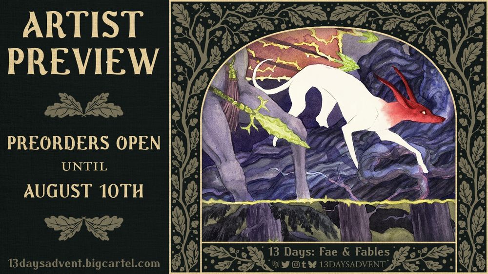 A teaser graphic for "13 Days: Fae & Fables" Zine and Halloween Advent Calendar. Text states that preorders are open until August 10th. The image previewed shows a watercolor painting featuring a red-faced white hound stepping carefully over a fallen log. Below is a panel of thick forest, and surrounding the hound appear to be arrows and the spear of a mounted hunter.