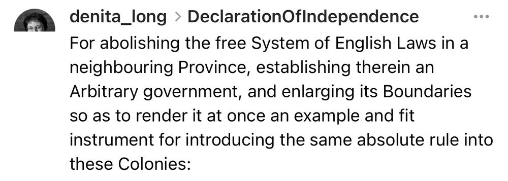 
denita_long › DeclarationOfIndependence
For abolishing the free System of English Laws in a neighbouring Province, establishing therein an Arbitrary government, and enlarging its Boundaries

so as to render it at once an example and fit instrument for introducing the same absolute rule into
these Colonies: