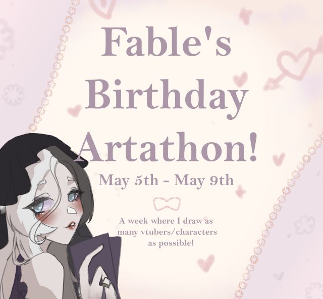 Text reads: "Fable's Birthday Artathon May 5th - May 9th A week where I draw as many vtubers/characters as possible!"

The background is pastel pink and lavender with light doodles of hearts and cartoon bows. The bottom left has a character with black/white split hair and a dark headress holding cards.
