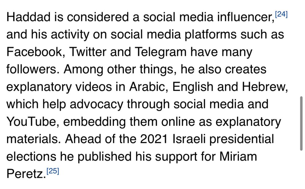 Haddad is considered a social media influencer, 24] and his activity on social media platforms such as Facebook, Twitter and Telegram have many followers. Among other things, he also creates explanatory videos in Arabic, English and Hebrew, which help advocacy through social media and YouTube, embedding them online as explanatory materials. Ahead of the 2021 Israeli presidential elections he published his support for Miriam Peretz. [25]