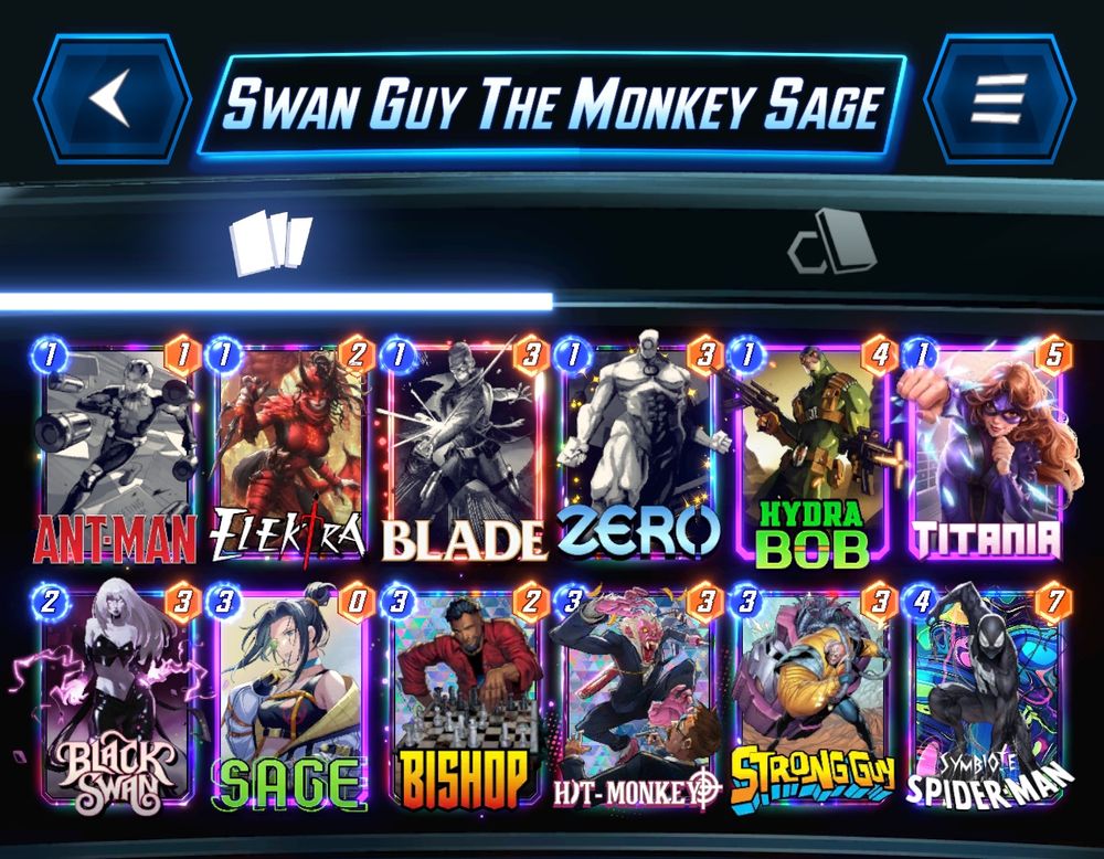 # (1) Ant Man
# (1) Elektra
# (1) Blade
# (1) Zero
# (1) Hydra Bob
# (1) Titania
# (2) Black Swan
# (3) Sage
# (3) Bishop
# (3) Hit-Monkey
# (3) Strong Guy
# (4) Symbiote Spider-Man
#
VHRuNyxCbGQ1LEh0TW5rOSxFbGt0cjcsU3RybmdHOSxacjQsQW50TW42LEhkckJiOCxCbGNrU3duOSxCc2hwNixTZzQsU21idFNwZHJNbjEx
#
# To use this deck, copy it to your clipboard and paste it from the deck editing menu in MARVEL SNAP.