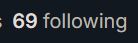 A screenshot of white text on a black background that reads "69 following." I found it humorous hehe