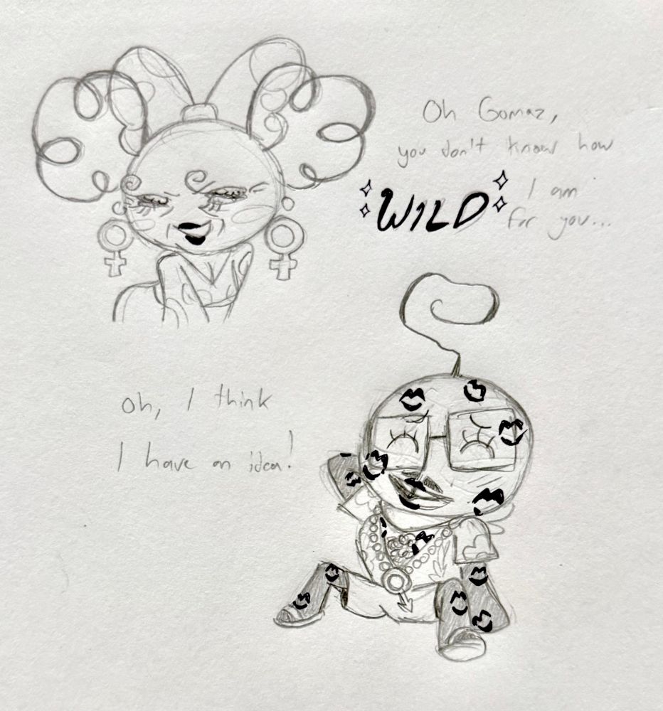 Maeve with a sultry look, purple lipstick painted on her lips. “Oh Gomaz, you don’t know how WILD I am for you…”

Gomaz, disheveled, smiles sheepishly, covered in lipstick marks. “Oh, I think I have an idea!” 