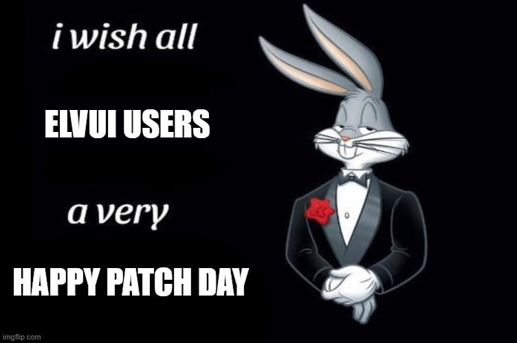 Image reading "I wish all elvui users a very happy patch day" alongside buggs bunny in a tuxedo.