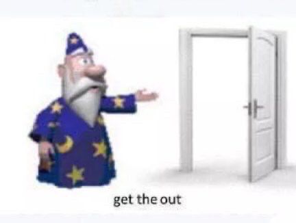 wizard pointing at an open door with the text “get the out”