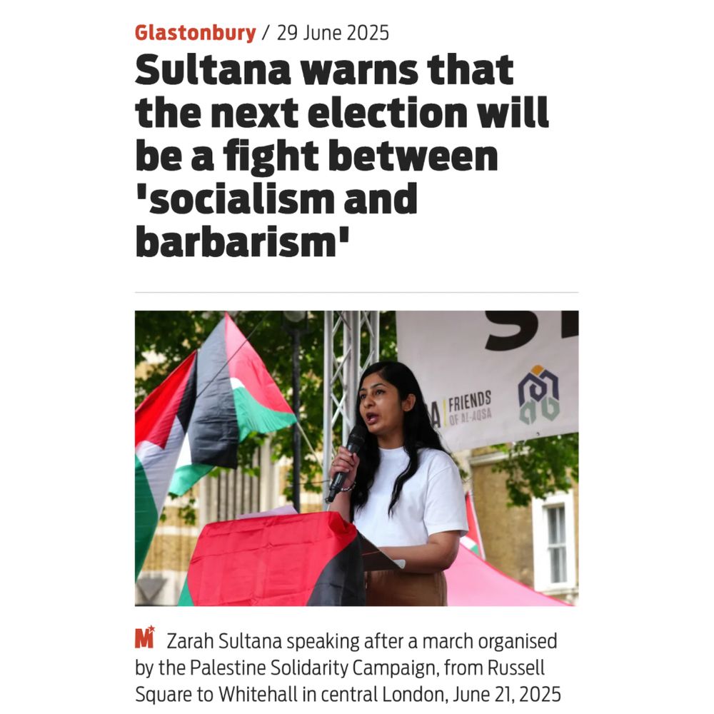Morning Star headline: Sultana warns that the next election will be a fight between “socialism and barbarism'

With a photo of Zarah Sultana speaking after a march organised by the Palestine Solidarity Campaign, from Russell Square to Whitehall in central London, June 21, 2025