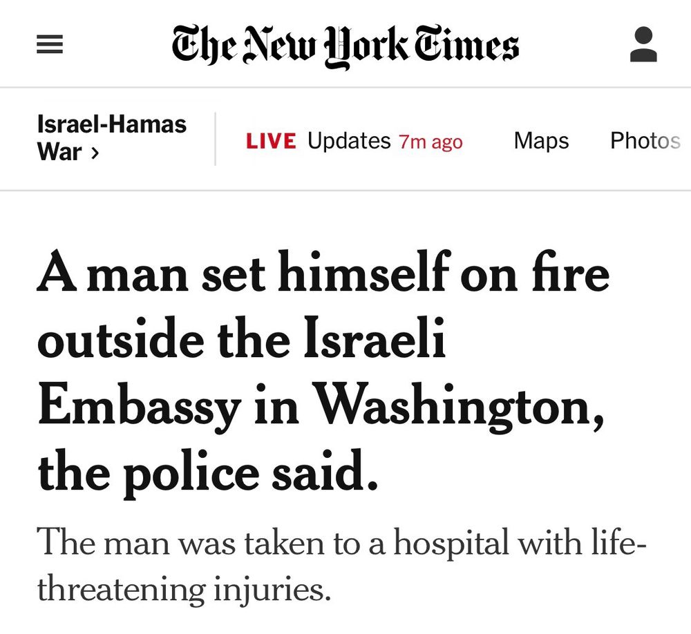 A man set himself on fire outside the Israeli embassy in Washington the police said. The man was taken to a hospital with life-threatening injuries. This is a screenshot of a New York Times article