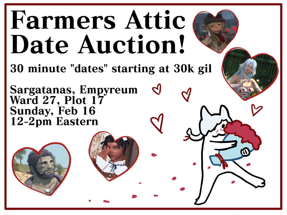 A poster for an RP event in Final Fantasy 14 which reads "Farmers Attic Date Auction! 30 minute 'dates' starting at 30,000 gil. Sargatanas, Empyreum, Ward 27, Plot 17, Sunday February 16, 12-2 pm Eastern Time