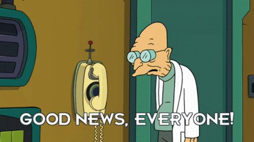 Futurama character, Professor Farnsworth saying "Good news, Everyone!"