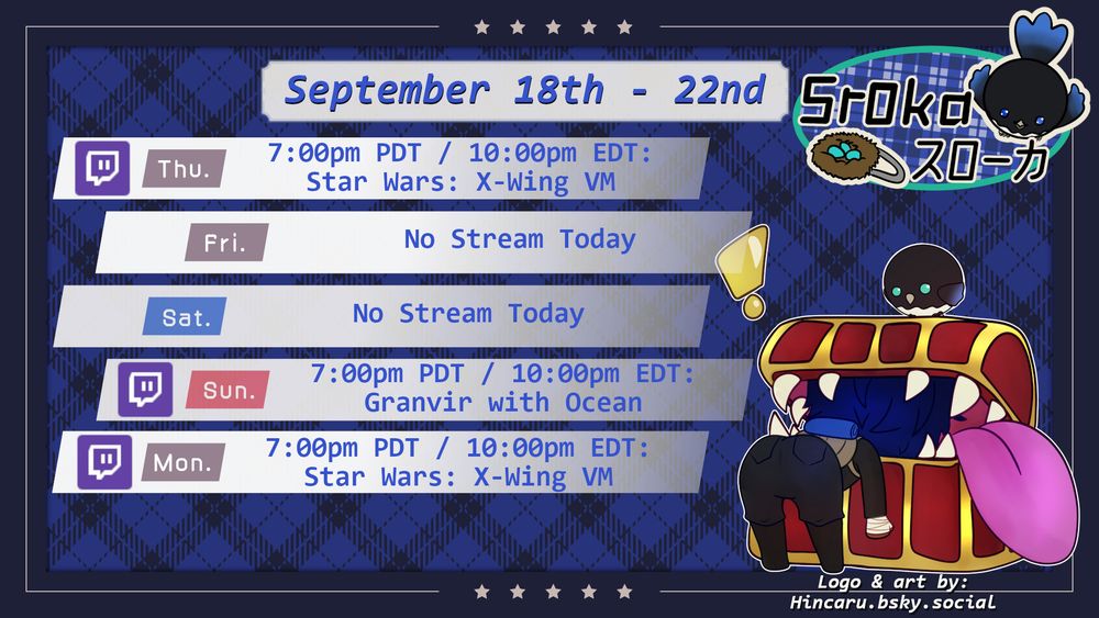 Stream schedule for September 18-22, 2025:
Thursday: "Star Wars: X-Wing VM" 7pm PDT / 10pm EDT on Twitch
Friday: No Stream Today
Saturday: No Stream Today
Sunday: "Granvir" with Ocean 7pm PDT / 10pm EDT on Twitch
Monday: "Star Wars: X-Wing VM" 7pm PDT / 10pm EDT on Twitch

Art by Hincaru (@hincaru.bsky.social) shows Sroka with her head stuck inside of a treasure chest mimic with very pointy teeth. Pica watches silently from atop the chest.  The background is a blue plaid pattern similar to Sroka's scarf.