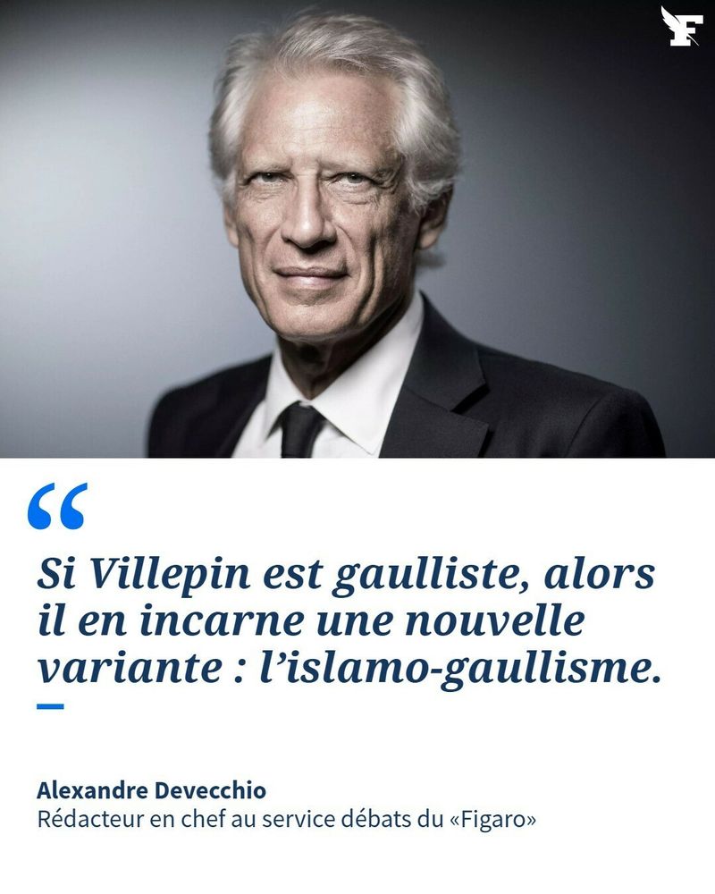 Photo de Villepin dans le Figaro avec comme texte "Si Villepin est Gaulliste alors il en incarne une nouvelle variante : l'islamo-gaullisme"