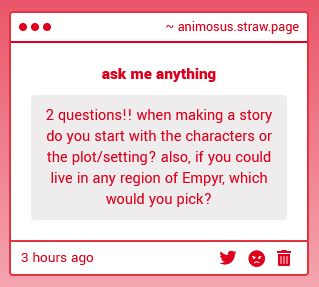2 questions!! when making a story do you start with the characters or the plot/setting? also, if you could live in any region of Empyr, which would you pick?