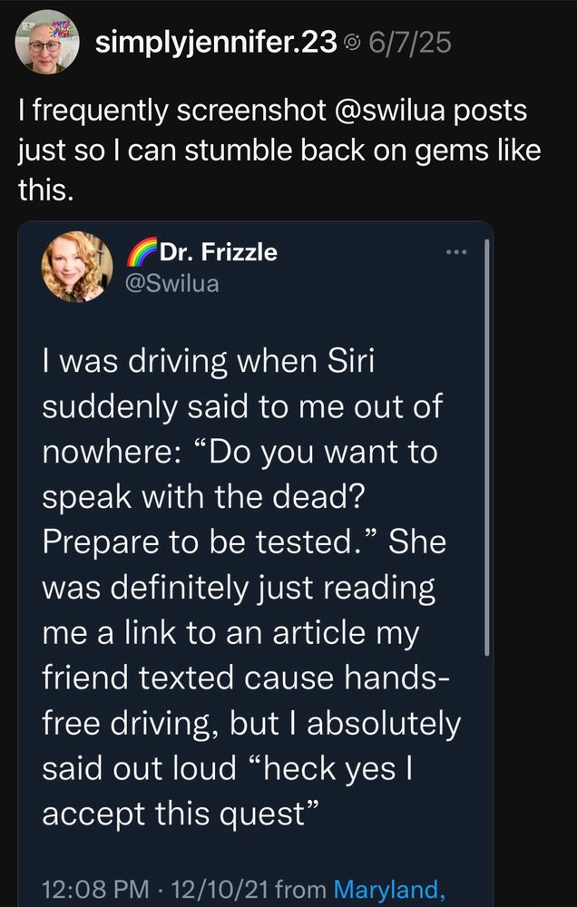 simplyjennifer. 23 © 6/7/25 I frequently screenshot @swilua posts just so l can stumble back on gems like this. Dr. Frizzle @Swilua I was driving when Siri suddenly said to me out of nowhere: 