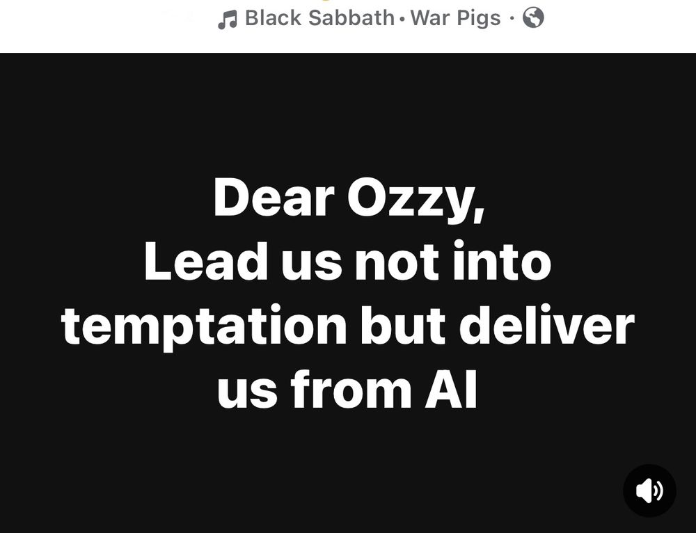 Dear Ozzy, Lead us not into
temptation but deliver us from Al