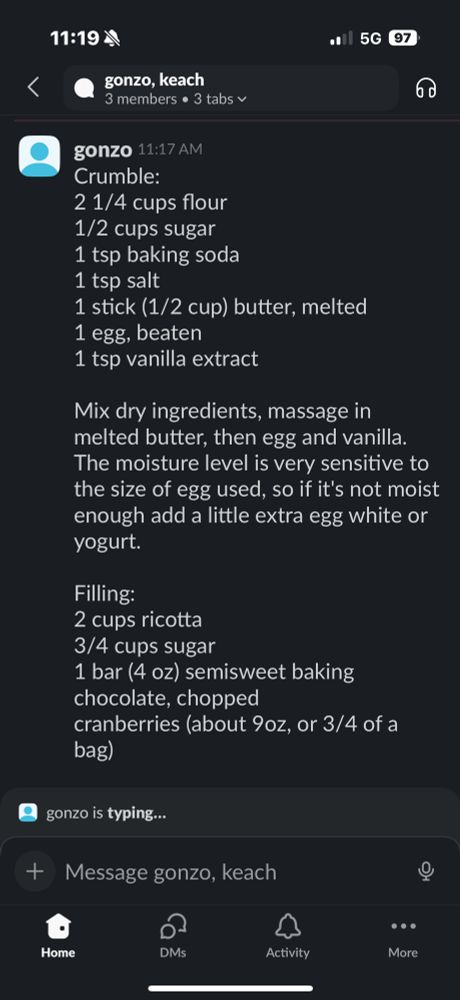 The first half of the recipe, full text as follows

Crumble:
2 1/4 cups flour
1/2 cups sugar
1 tsp baking soda
1 tsp salt
1 stick (1/2 cup) butter, melted
1 egg, beaten
1 tsp vanilla extract

Mix dry ingredients, massage in melted butter, then egg and vanilla. The moisture level is very sensitive to the size of egg used, so if it's not moist enough add a little extra egg white or yogurt.

Filling:
2 cups ricotta
3/4 cups sugar
1 bar (4 oz) semisweet baking chocolate, chopped
cranberries (about 9oz, or 3/4 of a bag)

Mix everything together.



Grease and flour a 9 inch springform pan. Put 2/3 of the crumble in the bottom, shaping gently to make walls on the edge. Add filling, then top with remaining crumble. Bake at 350F for 40-45 minutes. When cool, refrigerate until set.