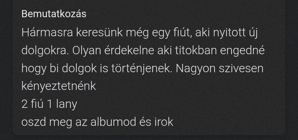 "Hármasra keresünk még egy fiút, aki nyitott új dolgokra. Olyan érdekelne aki titokban engedné, hogy bi dolgok is történjenek"