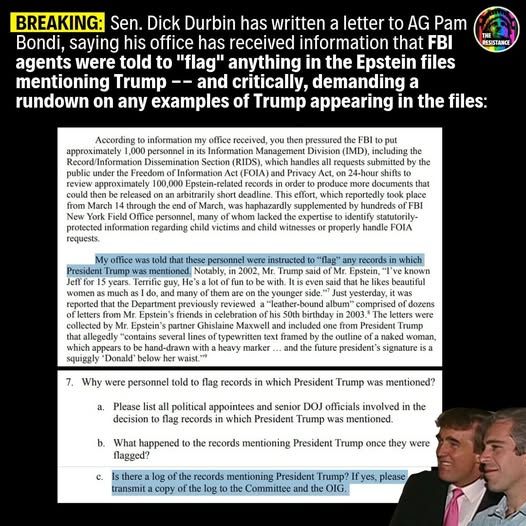 Senator Dick Durbin wrote a letter to AG Pam Bondi, saying his office has received information that FBI agents were told to "flag" anything in the Epstein files mentioning Trump -- and critically, demanding a rundown on any examples of Trump appearing in the files