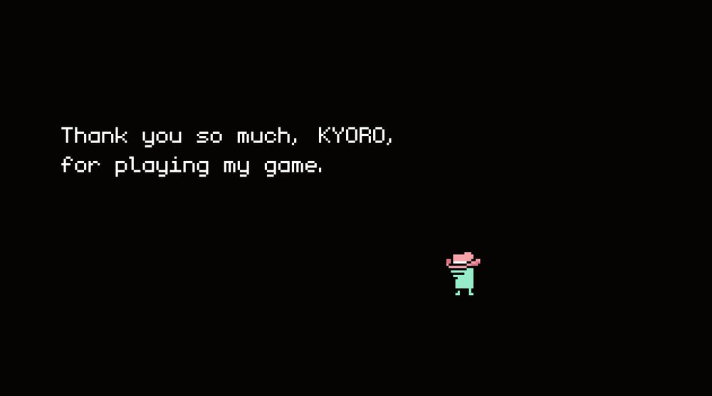 A message at the end of the game 'Garbanzo Quest'. It reads "Thank you so much, KYORO, for playing my game."

"KYORO" is the name I gave my player character in the game.