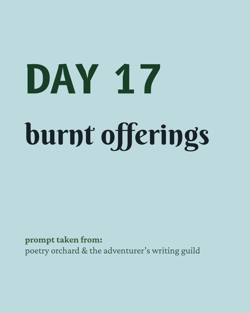 day 17 prompt: “burnt offerings” from poetry orchard & the adventurer’s writing guild