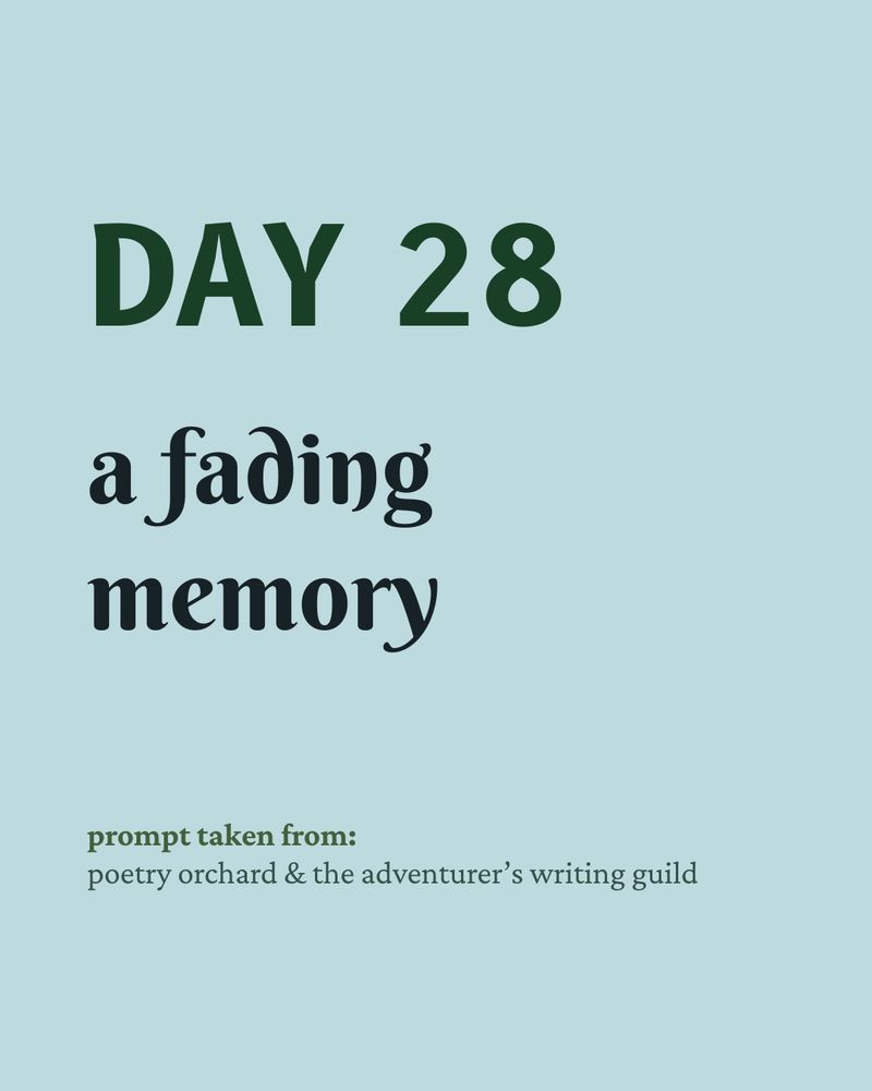 day 28 prompt: “a fading memory” from poetry orchard & the adventurer’s writing guild