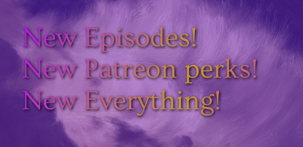 The words "New Episodes, New Patreon Perks, New Everything" against a backdrop of impressionist purple clouds.