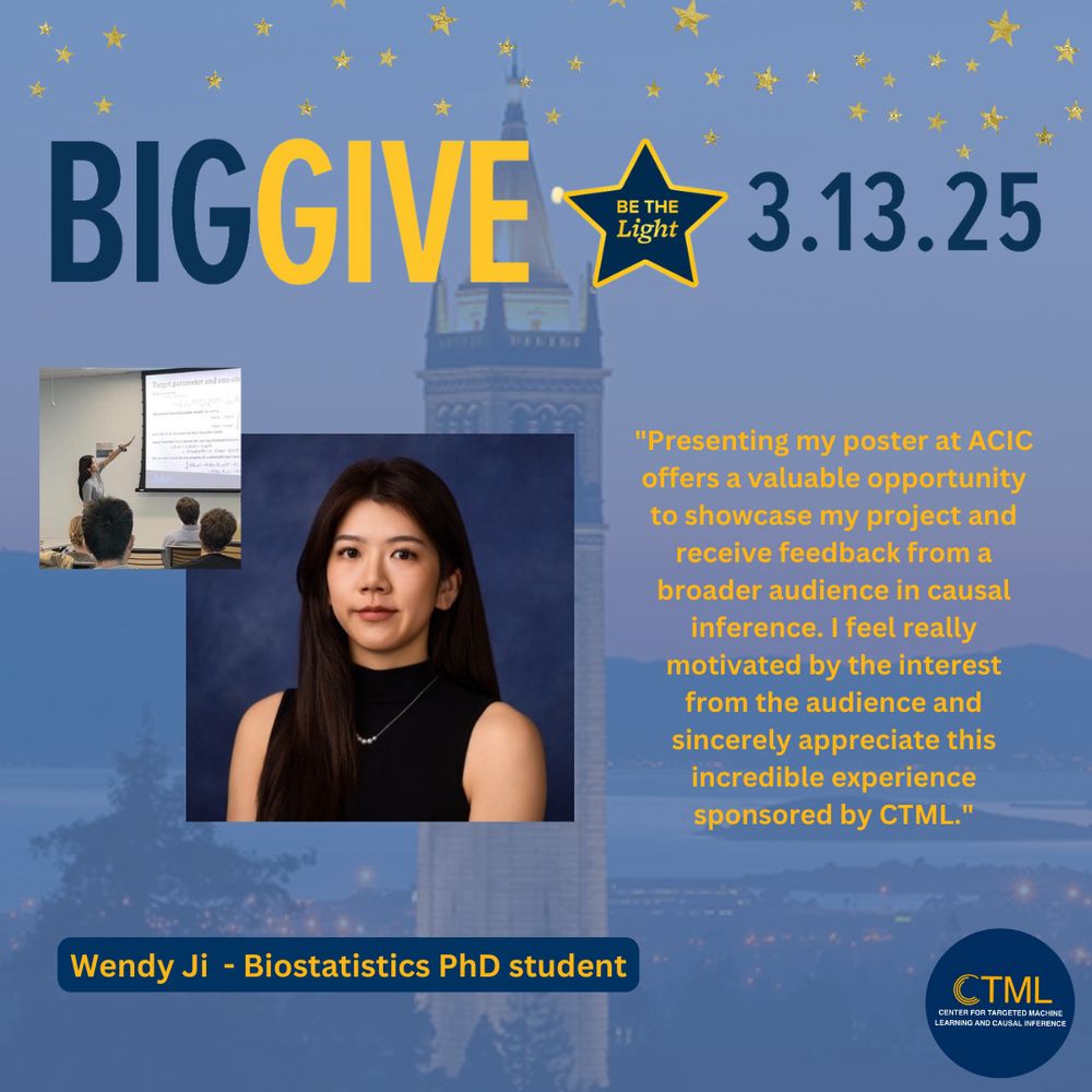 Big Give, UCB's annual fundraiser, is next week on 3/13! Today, we’re spotlighting Wendy, a CTML Biostatistics PhD student!

She shares: "Presenting my poster at ACIC offers a valuable opportunity to showcase my project and receive feedback from a broader audience in causal inference. I feel really motivated by the interest from the audience and sincerely appreciate this incredible experience sponsored by CTML."

The next breakthroughs in public health and clinical medicine start with cutting-edge research in causal inference and machine learning. Our GSRs are leading the way—join us in supporting their work on March 13th! 