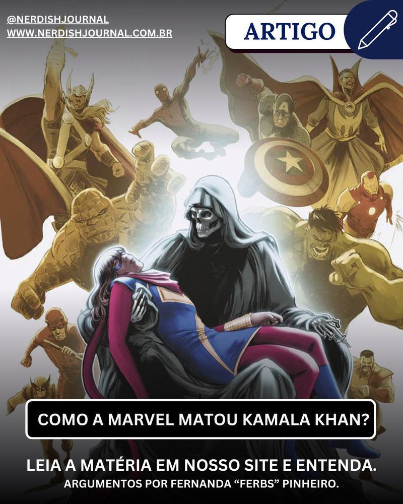 kamala khan desacordada sendo segurada no colo pela morte. atrás delas, estão diversos personagens da marvel com um filtro meio sépia, que deixa os personagens amarelados. na frente delas, tem uma tarja preta com bordas brancas e um texto branco escrito “como a marvel matou kamala khan?”. embaixo da tarja, está escrito “leia a matéria em nosso site e entenda. argumentos por fernanda ‘ferbs’ pinheiro.”