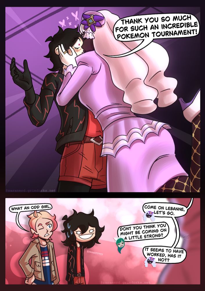 PANEL 1: Jacinthe is kissing my trainer with one of her legs raised up.
JACINTHE: Thank you so much for such an incredible Pokemon tournament!

PANEL 2: Jacinthe walks away as my sona and Urbain stand in the back, my sona looking flustered and Urbain confused.
URBAIN: What an odd girl.
JACINTHE: Come on Lebanne, let's go.
LEBANNE (off screen): Don't you think you might be coming on a little strong?
JACINTHE: It seems to have worked, has it not?