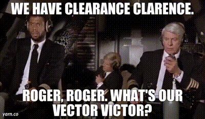 Screenshot from Airplane! movie with words overlaid "We have your clearance, Clarence" "Roger, Roger. What's our vector, Victor?