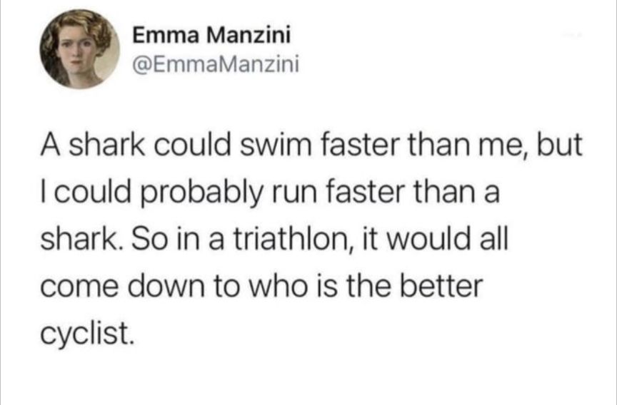 A tweet saying "A shark could swim faster than me, but I could probably run faster than a shark. So in a triathlon, it would all come down to who is the better cyclist". 
